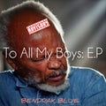 Bendrak Blue - TO ALL MY BOYS: EP (Full Version) Digital Download